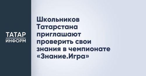 Школьников Татарстана приглашают на чемпионат «Знание.Игра»