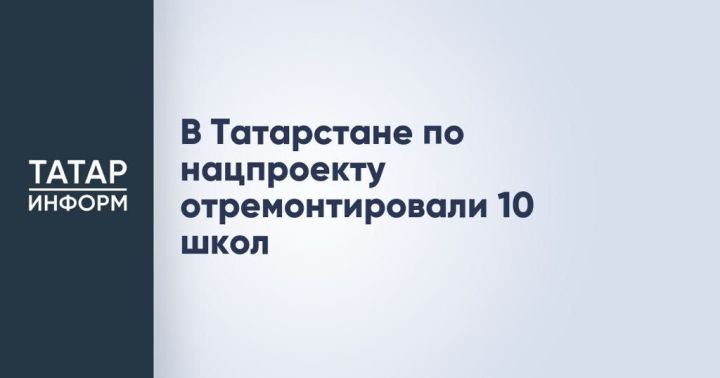 В Татарстане по нацпроекту отремонтировали 10 школ